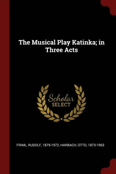 Обложка книги The Musical Play Katinka; in Three Acts, Friml Rudolf 1879-1972, Harbach Otto 1873-1963