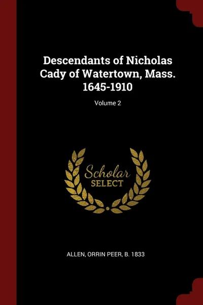 Обложка книги Descendants of Nicholas Cady of Watertown, Mass. 1645-1910; Volume 2, Orrin Peer Allen