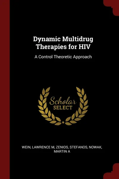 Обложка книги Dynamic Multidrug Therapies for HIV. A Control Theoretic Approach, Lawrence M Wein, Stefanos Zenios, Martin A Nowak