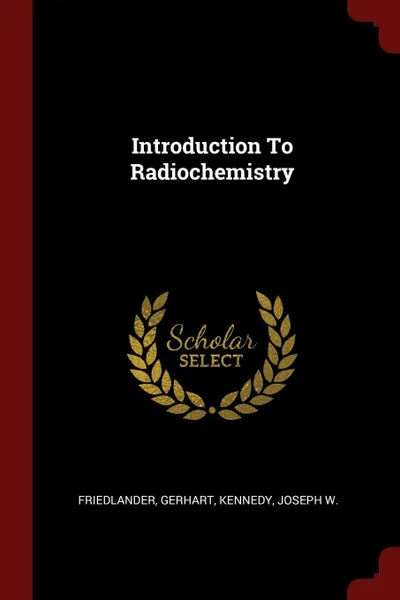 Обложка книги Introduction To Radiochemistry, Gerhart Friedlander, Joseph W. Kennedy