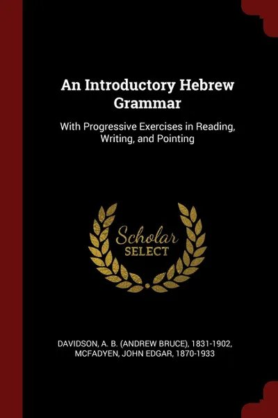 Обложка книги An Introductory Hebrew Grammar. With Progressive Exercises in Reading, Writing, and Pointing, A B. 1831-1902 Davidson, John Edgar McFadyen