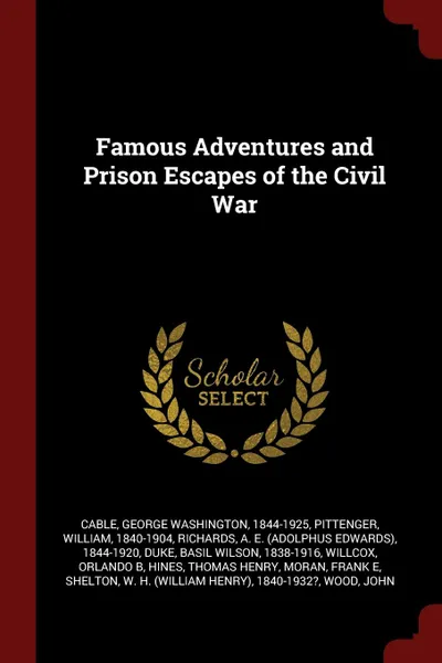 Обложка книги Famous Adventures and Prison Escapes of the Civil War, George Washington Cable, William Pittenger, A E. 1844-1920 Richards