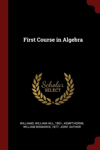 Обложка книги First Course in Algebra, William Hill Williams, William Bismarck Kempthorne