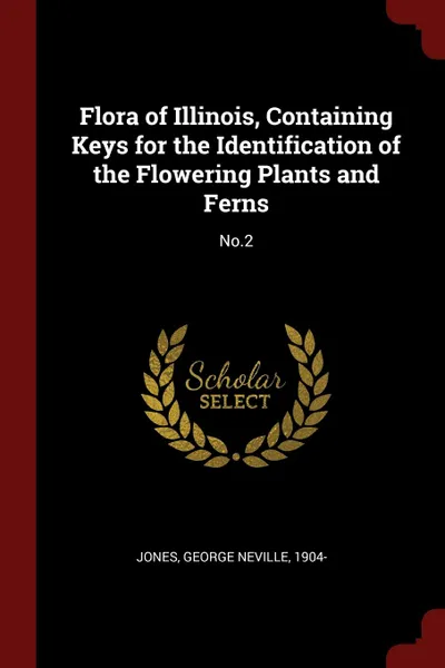 Обложка книги Flora of Illinois, Containing Keys for the Identification of the Flowering Plants and Ferns. No.2, George Neville Jones