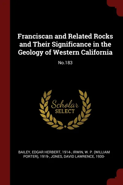 Обложка книги Franciscan and Related Rocks and Their Significance in the Geology of Western California. No.183, Edgar Herbert Bailey, W P. 1919- Irwin, David Lawrence Jones