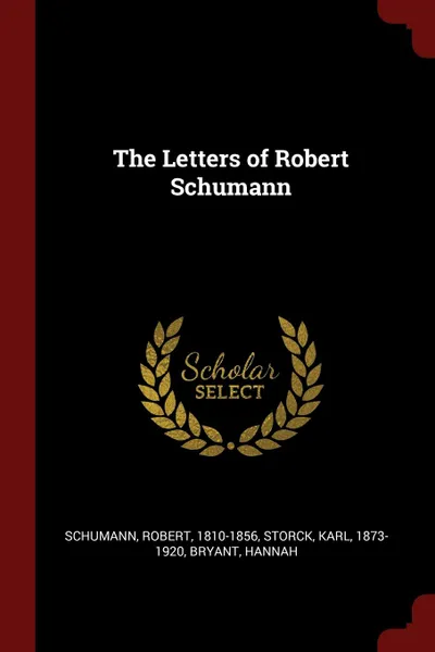 Обложка книги The Letters of Robert Schumann, Robert Schumann, Karl Storck, Hannah Bryant