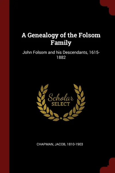 Обложка книги A Genealogy of the Folsom Family. John Folsom and his Descendants, 1615-1882, Jacob Chapman