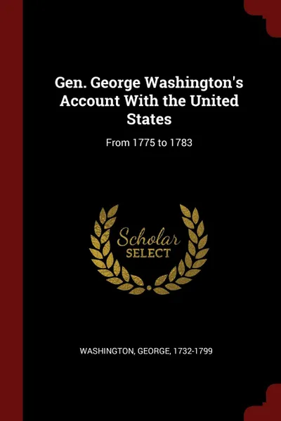 Обложка книги Gen. George Washington.s Account With the United States. From 1775 to 1783, George Washington