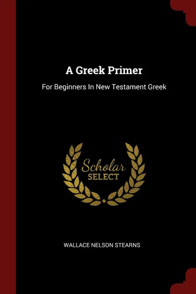 Обложка книги A Greek Primer. For Beginners In New Testament Greek, Wallace Nelson Stearns