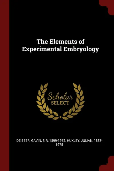 Обложка книги The Elements of Experimental Embryology, Gavin De Beer, Julian Huxley