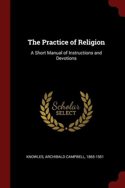 Обложка книги The Practice of Religion. A Short Manual of Instructions and Devotions, Archibald Campbell Knowles