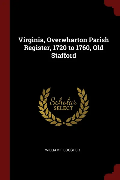 Обложка книги Virginia, Overwharton Parish Register, 1720 to 1760, Old Stafford, William F Boogher