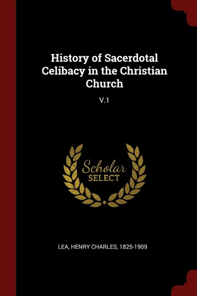 Обложка книги History of Sacerdotal Celibacy in the Christian Church. V.1, Henry Charles Lea