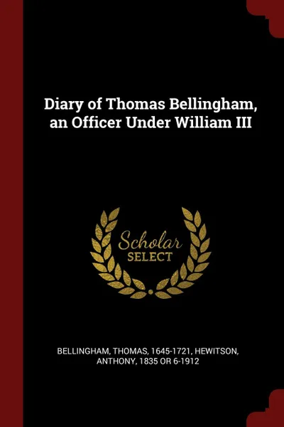 Обложка книги Diary of Thomas Bellingham, an Officer Under William III, Thomas Bellingham, Anthony Hewitson