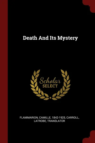 Обложка книги Death And Its Mystery, Flammarion Camille 1842-1925, Carroll Latrobe translator