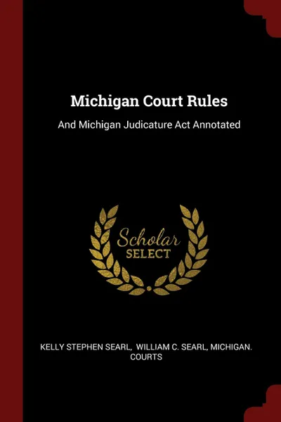 Обложка книги Michigan Court Rules. And Michigan Judicature Act Annotated, Kelly Stephen Searl, Michigan. Courts