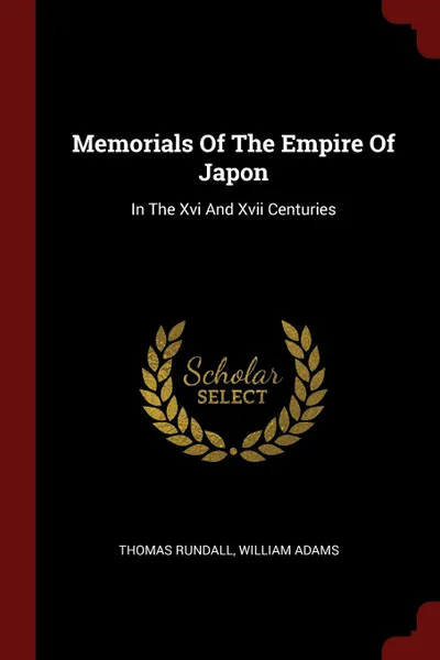 Обложка книги Memorials Of The Empire Of Japon. In The Xvi And Xvii Centuries, Thomas Rundall, William Adams