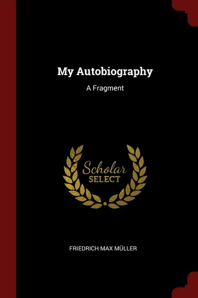 Обложка книги My Autobiography. A Fragment, Friedrich Max Müller