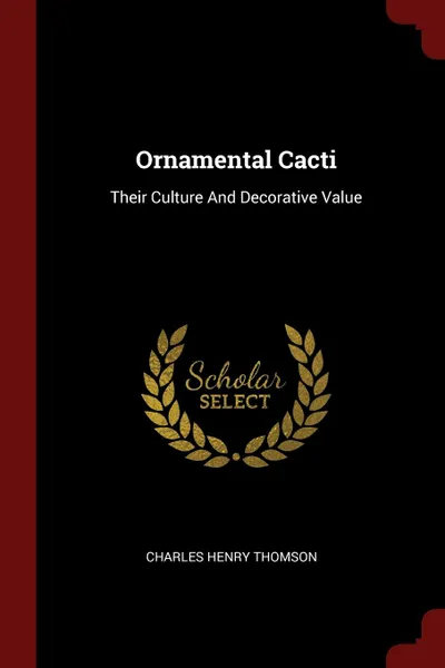 Обложка книги Ornamental Cacti. Their Culture And Decorative Value, Charles Henry Thomson