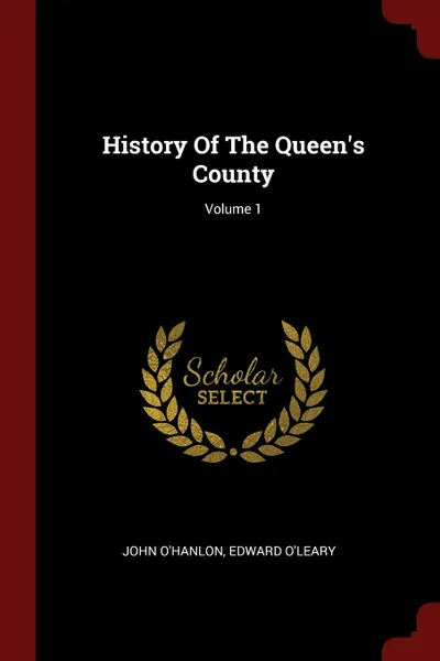 Обложка книги History Of The Queen.s County; Volume 1, John O'Hanlon, Edward O'Leary