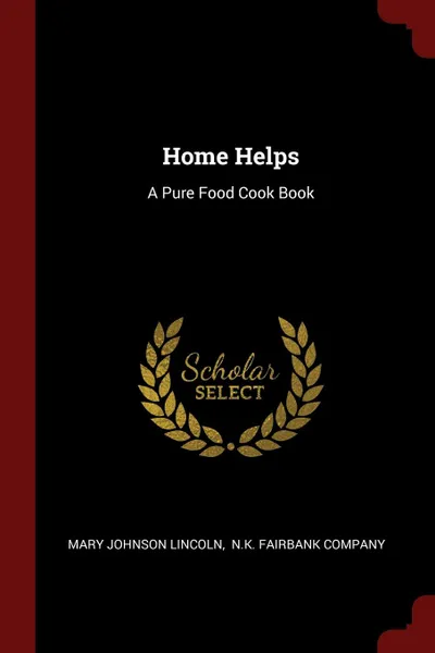 Обложка книги Home Helps. A Pure Food Cook Book, Mary Johnson Lincoln