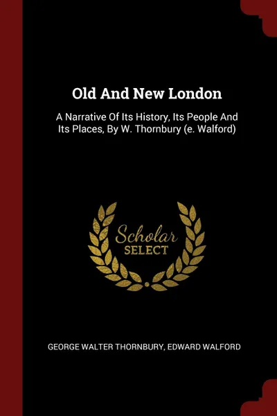 Обложка книги Old And New London. A Narrative Of Its History, Its People And Its Places, By W. Thornbury (e. Walford), George Walter Thornbury, Edward Walford