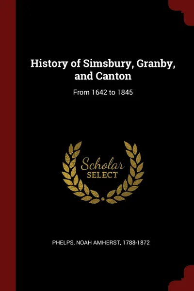 Обложка книги History of Simsbury, Granby, and Canton. From 1642 to 1845, Noah Amherst Phelps