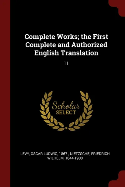 Обложка книги Complete Works; the First Complete and Authorized English Translation. 11, Oscar Ludwig Levy, Friedrich Wilhelm Nietzsche