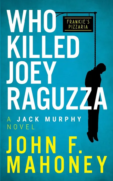 Обложка книги Who Killed Joey Raguzza. A Jack Murphy Novel, John F Mahoney, Jack Murphy