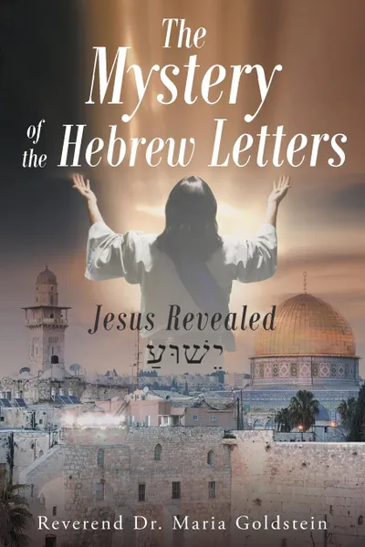 Обложка книги The Mystery of the Hebrew Letters. Jesus Revealed, Reverend Dr. Maria Goldstein