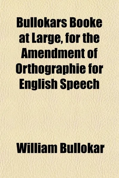 Обложка книги Bullokars Booke at Large, for the Amendment of Orthographie for English Speech, William Bullokar