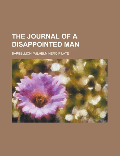 Обложка книги The Journal of a Disappointed Man, W. N. P. Barbellion, Wilhelm Nero Pilate Barbellion