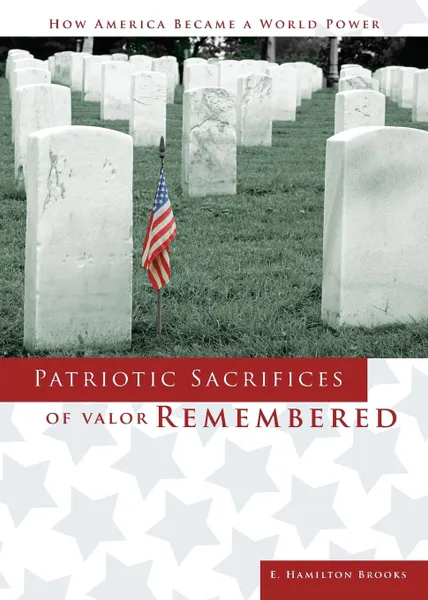 Обложка книги Patriotic Sacrifices of Valor Remembered. A Man, A Patriot, A Soldier.s Story, Edward Hamilton Brooks III