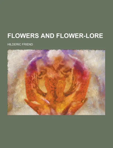 Обложка книги Flowers and Flower-Lore, Hilderic Friend