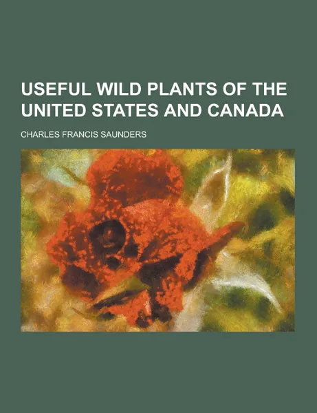 Обложка книги Useful Wild Plants of the United States and Canada, Charles Francis Saunders