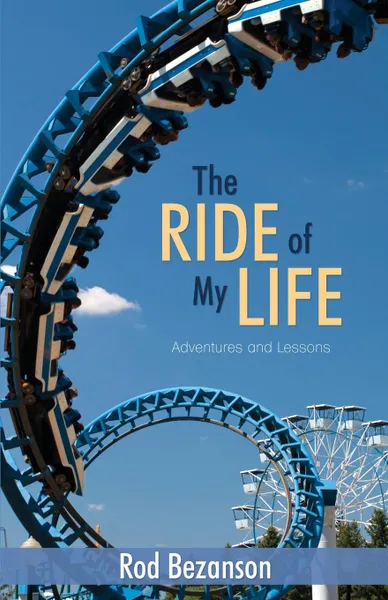 Обложка книги Ride of My Life, The. Adventures and Lessons, Rod Bezanson