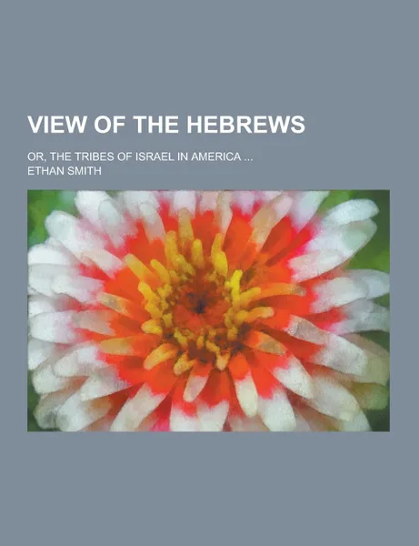 Обложка книги View of the Hebrews; Or, the Tribes of Israel in America ..., Ethan Smith