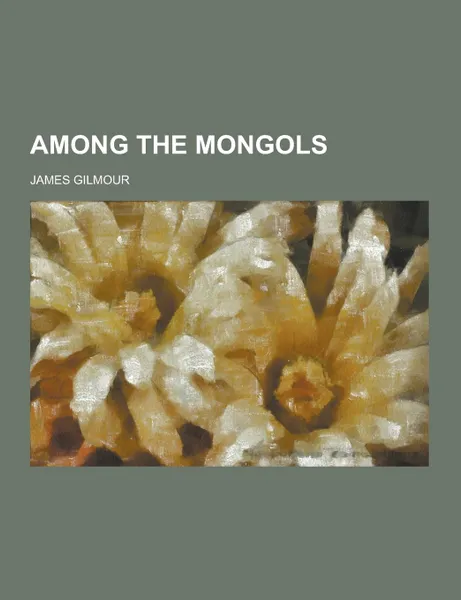 Обложка книги Among the Mongols, James Gilmour