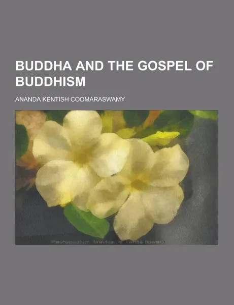 Обложка книги Buddha and the Gospel of Buddhism, Ananda Kentish Coomaraswamy