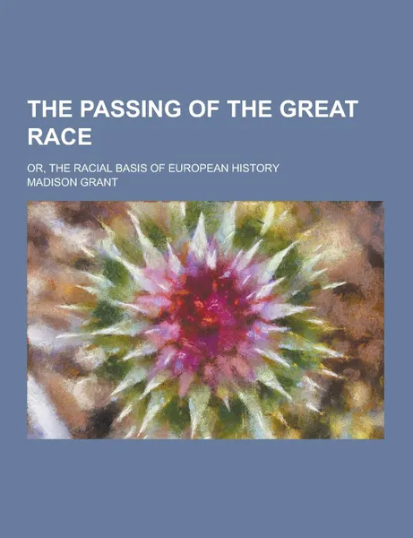 Обложка книги The Passing of the Great Race; Or, the Racial Basis of European History, Madison Grant