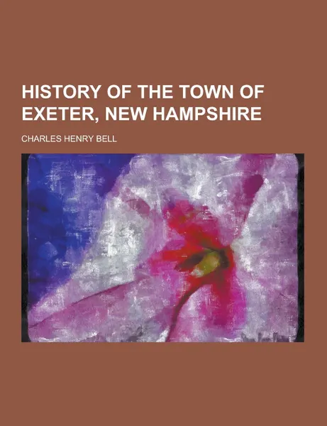 Обложка книги History of the Town of Exeter, New Hampshire, Charles Henry Bell