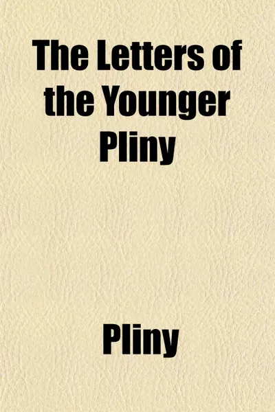 Обложка книги The Letters of the Younger Pliny, Pliny