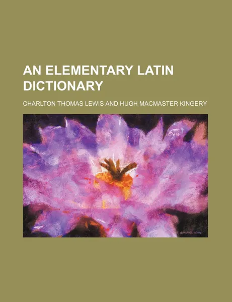 Обложка книги An Elementary Latin Dictionary, Charlton Thomas Lewis