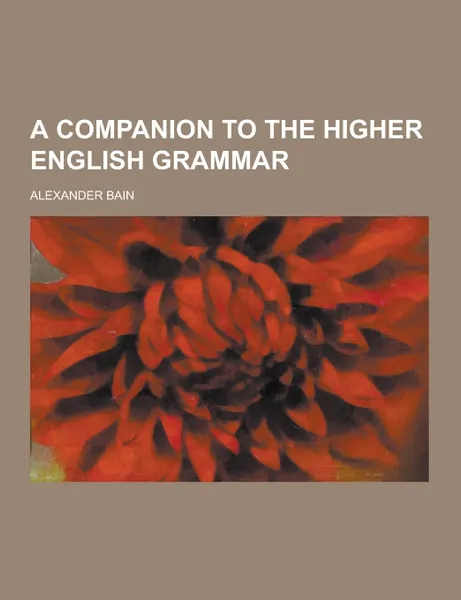 Обложка книги A Companion to the Higher English Grammar, Alexander Bain