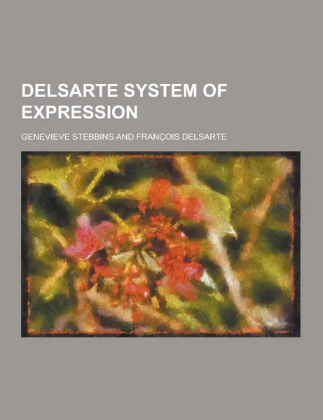 Обложка книги Delsarte System of Expression, Genevieve Stebbins