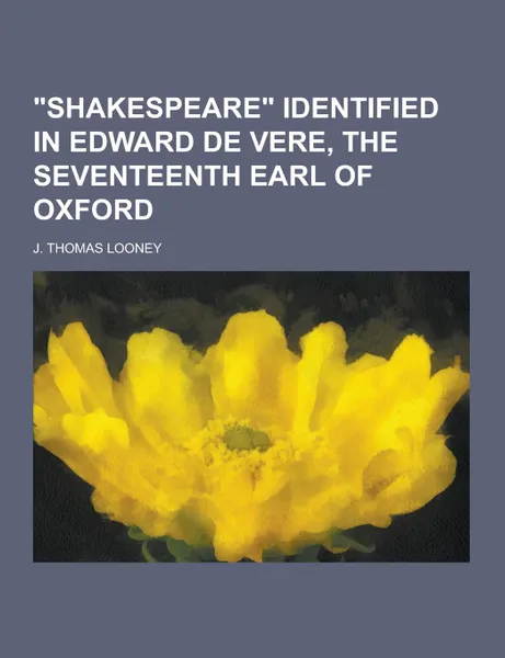 Обложка книги Shakespeare Identified in Edward de Vere, the Seventeenth Earl of Oxford, J. Thomas Looney