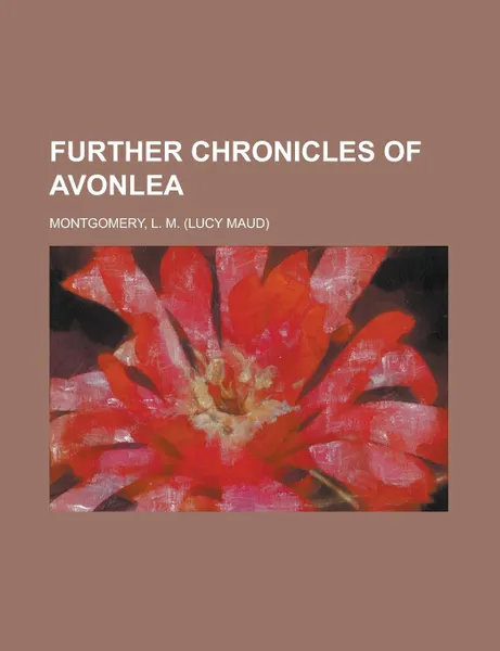 Обложка книги Further Chronicles of Avonlea, L. M. Montgomery