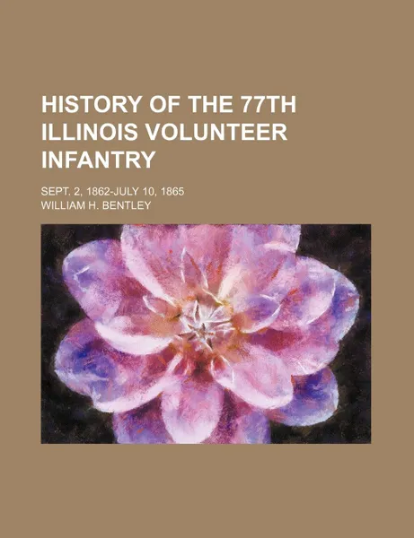 Обложка книги History of the 77th Illinois Volunteer Infantry; Sept. 2, 1862-July 10, 1865, William H. Bentley