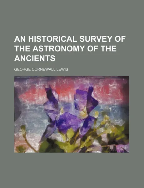 Обложка книги An historical survey of the astronomy of the ancients, George Cornewall Lewis