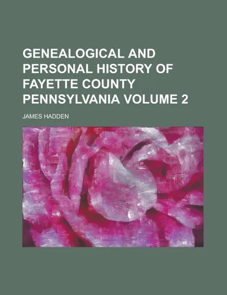 Обложка книги Genealogical and personal history of Fayette county Pennsylvania Volume 2, James Hadden